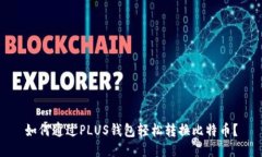 如何通过PLUS钱包轻松转换比特币？