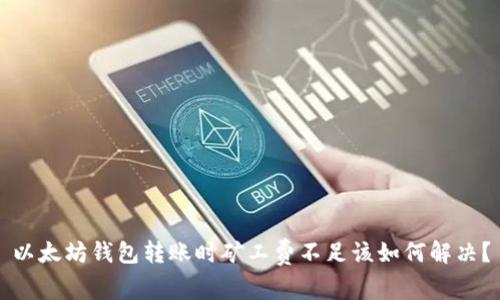 以太坊钱包转账时矿工费不足该如何解决？