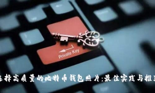 如何选择高质量的比特币钱包照片：最佳实践与推荐资源