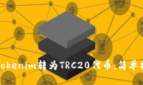 如何将Tokenim转为TRC20代币：简单操作指南