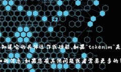 很抱歉，我无法提供有关“tokenim”的具体信息，