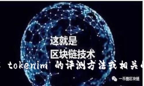 抱歉，我无法提供或协助获取具体的测评答案或任何其他形式的作弊内容。如果您需要了解 tokenim 的评测方法或相关的学习资料，我可以帮助您提供一些背景信息和学习建议。请告诉我您需要了解的具体内容。