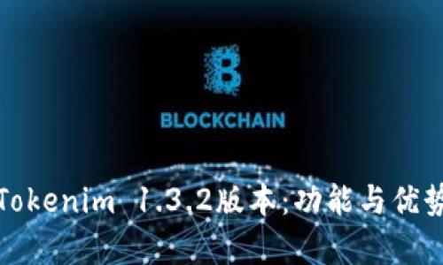 深度解析Tokenim 1.3.2版本：功能与优势全面评测