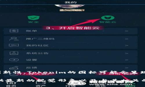 Tokenim 是一个与区块链和加密货币相关的项目信息，可以用于代表特定代币或项目。其图标通常以数字化和现代感的设计表现，体现了技术感和创新性。Tokenim的图标可能会呈现出一些科技元素，如区块链网络的节点、代币的形象以及其他与金融科技相关的设计元素。图标颜色往往使用蓝色、绿色等代表科技和信任感的色调。

如果您需要了解Tokenim的具体图标设计、含义或使用场景，可以访问Tokenim的官方网站或其社交媒体平台获取更准确的资料。这些渠道通常会提供最新的视觉形象以及与其相关的品牌故事。 