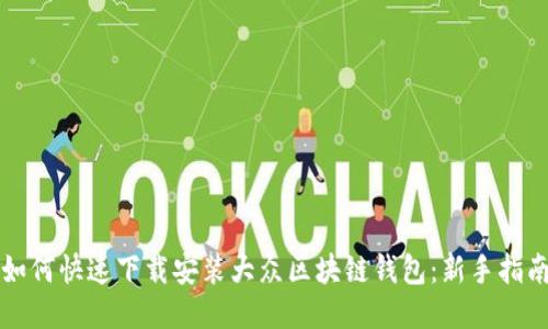 如何快速下载安装大众区块链钱包：新手指南