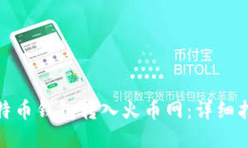如何将比特币钱包转入火币网：详细指南与步骤